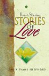 Heart-Stirring Stories of Love - Linda Evans Shepherd