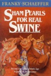 Sham Pearls for Real Swine: Beyond the Cultural Dark Age-A Quest for Renaissance - Frank Schaeffer, Francis August Schaeffer