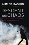 Descent Into Chaos: How The War Against Islamic Extremism Is Being Lost In Pakistan, Afghanistan And Central Asia - Ahmed Rashid