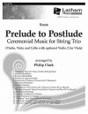 Prelude to Postlude: Ceremonial Music for String Trio - Score: With Opt. Violin 2 for Viola - Philip Clark