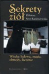 Sekrety ziół. Wiedza ludowa, magia, obrzędy, leczenie. - Elżbieta Szot-Radziszewska