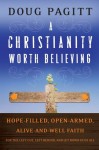 A Christianity Worth Believing: Hope-filled, Open-armed, Alive-and-well Faith for the Left Out, Left Behind, and Let Down in us All - Doug Pagitt