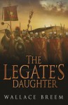 The Legate's Daughter - Wallace Breem