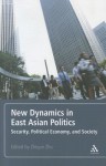 New Dynamics in East Asian Politics: Security, Political Economy, and Society - Zhiqun Zhu