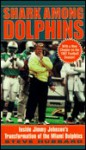 Shark Among Dolphins: Inside Jimmy Johnson's Transformation of the Miami Dolphins - Steve Hubbard