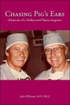 Chasing Pig's Ears: Memoirs of a Hollywood Plastic Surgeon - John Williams