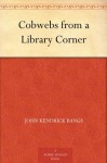 Cobwebs from a Library Corner - John Kendrick Bangs