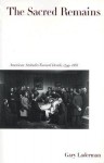 The Sacred Remains: American Attitudes Toward Death, 1799-1883 - Gary Laderman