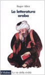 La letteratura araba - Roger Allen, B. Soravia