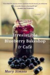 The Irresistible Blueberry Bakeshop & Cafe - Mary Simses