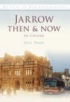 Jarrow Then & Now: In Colour - Paul Perry