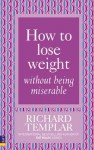 How to Lose Weight Without Being Miserable - Richard Templar