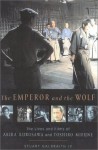 The Emperor And The Wolf: The Lives And Films Of Akira Kurosawa And Toshiro Mifune - Stuart Galbraith