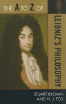 The A to Z of Leibniz's Philosophy - Stuart C. Brown, N. J. Fox