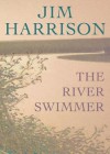 The River Swimmer the River Swimmer: Novellas Novellas - Jim Harrison, To Be Announced