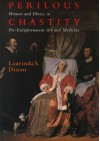 Perilous Chastity: Women and Illness in Pre-Enlightenment Art and Medicine - Laurinda S. Dixon