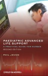 Paediatric Advanced Life Support: A Practical Guide for Nurses - Philip Jevon