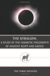 The Kybalion: A Study of The Hermetic Philosophy of Ancient Egypt and Greece - The Three Initiates