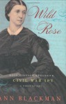 Wild Rose: Rose O'Neale Greenhow, Civil War Spy - Ann Blackman