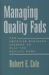 Managing Quality Fads: How America Learned to Play the Quality Game - Robert E. Cole