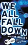 We All Fall Down: Living with Addiction - Nic Sheff