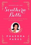 Secrets of the Southern Belle: How to Be Nice, Work Hard, Look Pretty, Have Fun, and Never Have an Off Moment - Phaedra Parks