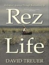 Rez Life: An Indian's Journey Through Reservation Life - David Treuer, Peter Berkrot