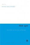 Think Again: Alain Badiou and the Future of Philosophy (Athlone Contemporary European Thinkers) - Peter Hallward