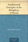 Fundamental Principles of the Metaphysic of Morals (道德形而上学原理 ) (免费公版书) - Immanuel Kant, (伊曼努尔·康德), Thomas Kingsmill Abbott