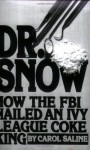 Dr. Snow: How the FBI Nailed an Ivy League Coke King - Carol Saline