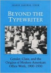 BEYOND THE TYPEWRITER: "GENDER, CLASS, AND THE ORIGINS OF MODER - Sharon Strom, Strom, Sharon H. Strom, Sharon H.