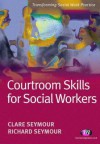 Courtroom Skills for Social Workers - Claire Seymour, Richard Seymour, Jonathan Parker, Greta Bradley