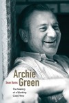 Archie Green: The Making of a Working-Class Hero - Sean Burns, Nick Spitzer, David Roediger