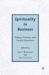 Spirituality in Business: Theory, Practice, and Future Directions - Jerry Biberman, Len Tischler