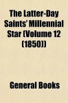 The Latter-Day Saints' Millennial Star (Volume 12 (1850)) - General Books