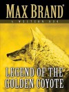 The Legend of the Golden Coyote: A Western Duo - Max Brand