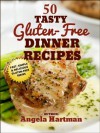 50 Tasty Gluten-Free Dinner Recipes (Fast, Simple & Delicious Gluten-Free Series) - Angela Hartman