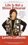 Life is Not a Stress Rehearsal: Bringing Yesterday's Sane Wisdom Into Today's Insane World - Loretta LaRoche