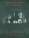 Washington Sculpture: A Cultural History of Outdoor Sculpture in the Nation's Capital - James M. Goode, Clift A. Seferlis