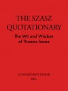 The Szasz Quotationary: The Wit and Wisdom of Thomas Szasz - Thomas Stephen Szasz, Leonard Roy Frank