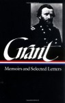 Ulysses S. Grant : Memoirs and Selected Letters : Personal Memoirs of U.S. Grant / Selected Letters, 1839-1865 (Library of America) - Ulysses S. Grant