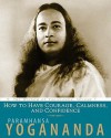 How to Have Courage, Calmness and Confidence: The Wisdom of Yogananda (Volume 5) - Paramahansa Yogananda