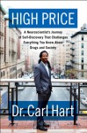 High Price: A Neuroscientist's Journey of Self-Discovery That Challenges Everything You Know About Drugs and Society - Carl L. Hart