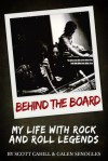 Behind the Board:My Life with Rock and Roll Legends - Scott Cahill, Galen Senogles, Wil Leacox