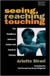 Seeing, Reaching, Touching: The Relations Between Vision and Touch in Infancy - Arlette Streri