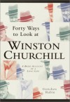 Forty Ways to Look at Winston Churchill: A Brief Account of a Long Life - Gretchen Rubin