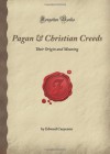 Pagan & Christian Creeds: Their Origin and Meaning (Forgotten Books) - Edward Carpenter