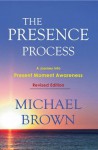 The Presence Process - A Journey Into Present Moment Awareness - Michael Brown