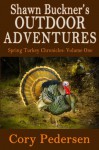 Shawn Buckner's Outdoor Adventures: Spring Turkey Chronicles - Cory Pedersen