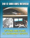 2012 Review of Military Unmanned Aerial Vehicle (UAV) and Unmanned Aerial Systems (UAS) Issues - Current and Future Plans for DOD Drones for Surveillance and Combat, Policy Options - Congressional Budget Office, Congressional Research Service, Department of Defense, U.S. Military, U.S. Government